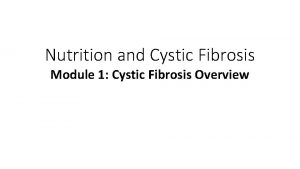 Nutrition and Cystic Fibrosis Module 1 Cystic Fibrosis