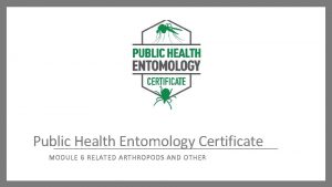 Public Health Entomology Certificate MODULE 6 RELATED ARTHRO