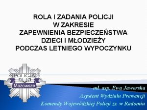 ROLA I ZADANIA POLICJI W ZAKRESIE ZAPEWNIENIA BEZPIECZESTWA