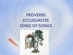 PROVERBS ECCLESIASTES SONG OF SONGS Biblical Poetic Books