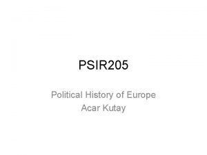 PSIR 205 Political History of Europe Acar Kutay