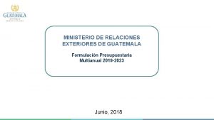 MINISTERIO DE RELACIONES EXTERIORES DE GUATEMALA Formulacin Presupuestaria