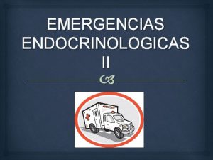 EMERGENCIAS ENDOCRINOLOGICAS II CRISIS SUPRARRENAL AGUDA Emergencia mdica