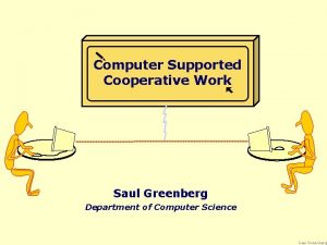 Computer Supported Cooperative Work Saul Greenberg Department of