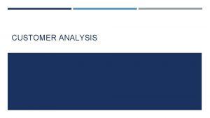 CUSTOMER ANALYSIS BUILDING BLOCKS OF MARKETING Segmentation From