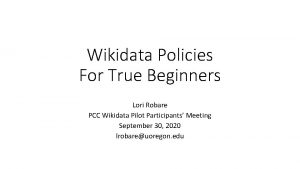 Wikidata Policies For True Beginners Lori Robare PCC