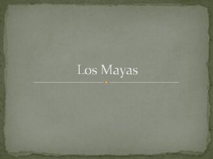 Los Mayas Los Mayas La civilizacin maya se