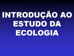 INTRODUO AO ESTUDO DA ECOLOGIA DEFINIO DE ECOLOGIA