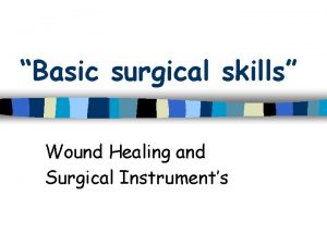 Basic surgical skills Wound Healing and Surgical Instruments