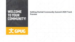 Getting Started Community Summit 2020 Track Preview GPUG