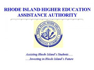 RHODE ISLAND HIGHER EDUCATION ASSISTANCE AUTHORITY Assisting Rhode