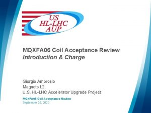 MQXFA 06 Coil Acceptance Review Introduction Charge Giorgio