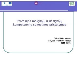 Profesijos mokytoj ir dstytoj kompetencij suvestins pristatymas Daina