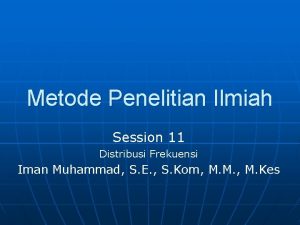 Metode Penelitian Ilmiah Session 11 Distribusi Frekuensi Iman