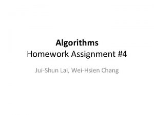 Algorithms Homework Assignment 4 JuiShun Lai WeiHsien Chang