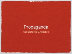 Propaganda Accelerated English II What is Propaganda Propaganda