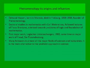 Phenomenologyits origins and influences Edmund Husserl born in