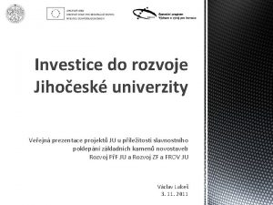 Investice do rozvoje Jihoesk univerzity Veejn prezentace projekt