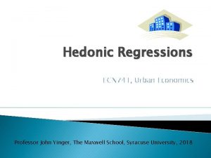 Hedonic Regressions ECN 741 Urban Economics Professor John