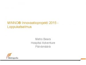MINNO Innovaatioprojekti 2015 Loppukatselmus Metro Bears Hospital Adventure