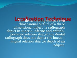 Localization Technique The dental radiograph is a two