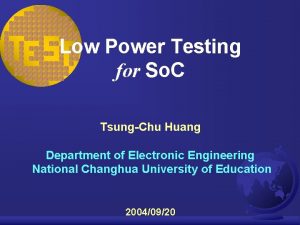 Low Power Testing for So C TsungChu Huang