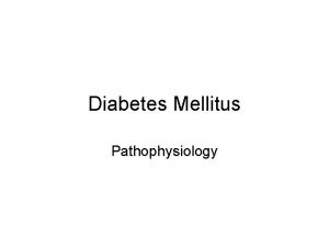 Diabetes Mellitus Pathophysiology Diabetes Mellitus Literally sweet urine