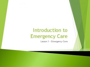 Introduction to Emergency Care Lesson 1 Emergency Care