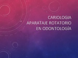 CARIOLOGIA APARATAJE ROTATORIO EN ODONTOLOGA MATERIAL ROTATORIO Es