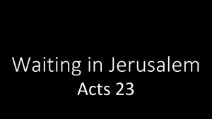 Waiting in Jerusalem Acts 23 Waiting in Jerusalem