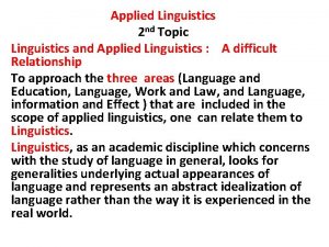 Applied Linguistics 2 nd Topic Linguistics and Applied