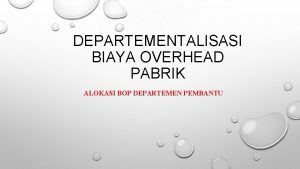 DEPARTEMENTALISASI BIAYA OVERHEAD PABRIK ALOKASI BOP DEPARTEMEN PEMBANTU