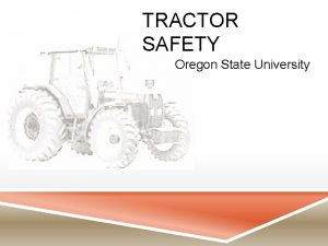 TRACTOR SAFETY Oregon State University TRACTOR SAFETY OSHA