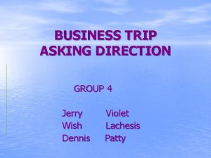 BUSINESS TRIP ASKING DIRECTION GROUP 4 Jerry Wish