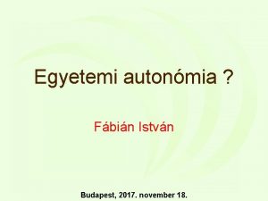 Egyetemi autonmia Fbin Istvn Budapest 2017 november 18