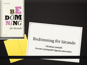 Bedmning fr lrande Christian Lu ndahl Docent i