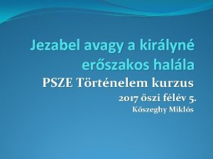 Jezabel avagy a kirlyn erszakos halla PSZE Trtnelem