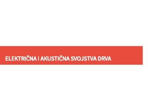 ELEKTRINA I AKUSTINA SVOJSTVA DRVA Ishodi opisati svojstvo