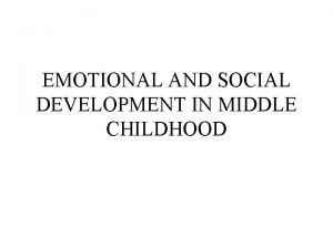EMOTIONAL AND SOCIAL DEVELOPMENT IN MIDDLE CHILDHOOD Basic