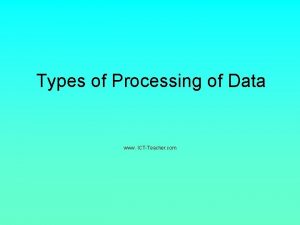 Types of Processing of Data www ICTTeacher com