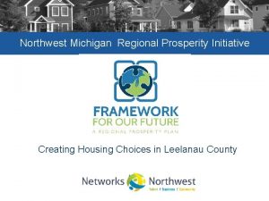 Northwest Michigan Regional Prosperity Initiative Creating Housing Choices