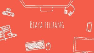 Biaya peluang 2 Pengertian Biaya Peluang Dalam keseharian