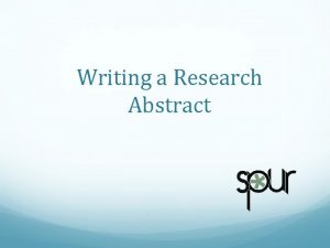 Writing a Research Abstract What is an abstract