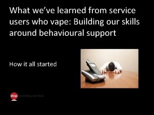 What weve learned from service users who vape