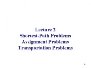 Lecture 2 ShortestPath Problems Assignment Problems Transportation Problems