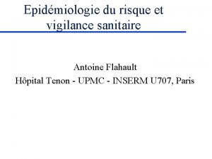 Epidmiologie du risque et vigilance sanitaire Antoine Flahault