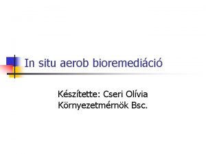 In situ aerob bioremedici Ksztette Cseri Olvia Krnyezetmrnk