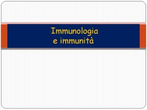 Immunologia e immunit Immunologia Studia i meccanismi biologici