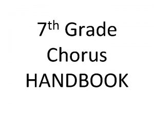 th 7 Grade Chorus HANDBOOK This handbook should