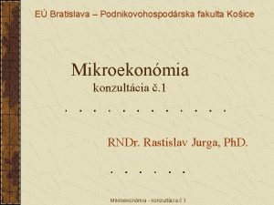 E Bratislava Podnikovohospodrska fakulta Koice Mikroekonmia konzultcia 1